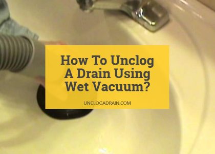 How To Unclog A Drain Using Wet Vacuum